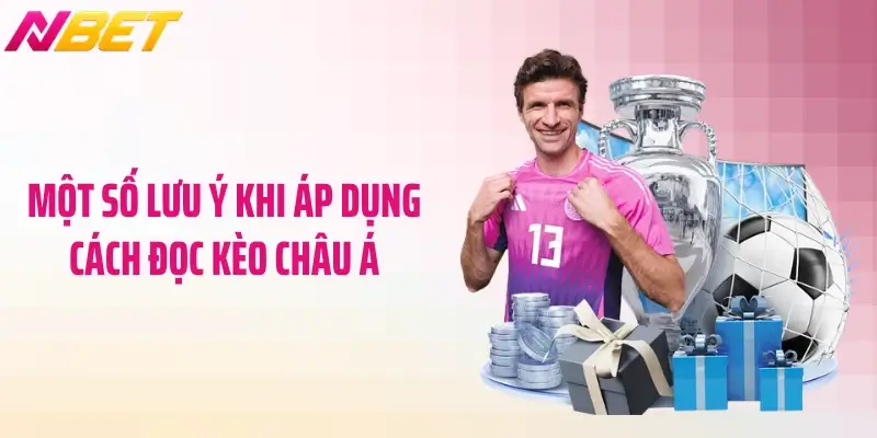 Cách Đọc Kèo Châu Á Chuẩn Xác - Bí Kíp Cao Thủ Thất Truyền 6 Một số lưu ý khi áp dụng cách đọc kèo châu Á