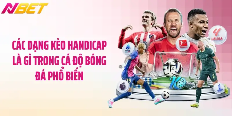 Các dạng kèo handicap là gì trong cá độ bóng đá phổ biến