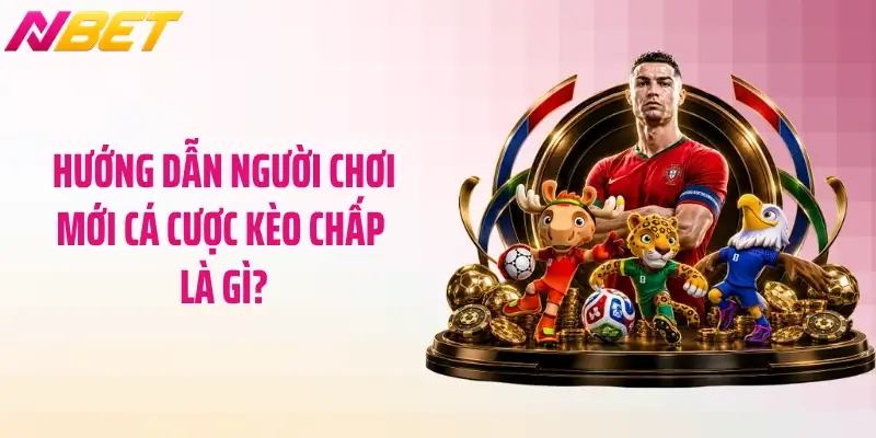 Hướng dẫn người chơi mới cá cược kèo chấp là gì