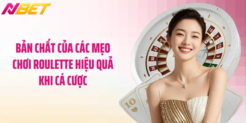 Mẹo Chơi Roulette Hiệu Quả - Bí Thuật Của Chuyên Gia NBET 2 Bản chất của các mẹo chơi roulette hiệu quả khi cá cược