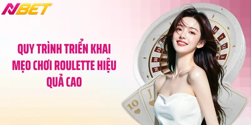 Mẹo Chơi Roulette Hiệu Quả - Bí Thuật Của Chuyên Gia NBET 4 Quy trình triển khai mẹo chơi roulette hiệu quả cao