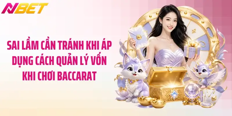 Quản Lý Vốn Khi Chơi Baccarat: Mẹo Giúp Bạn Thắng Lớn 5 Sai lầm cần tránh khi áp dụng cách quản lý vốn khi chơi baccarat
