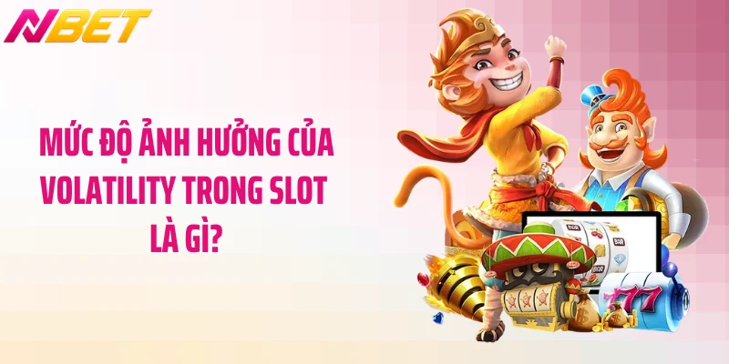 Volatility Trong Slot Là Gì? Bí Mật Chiến Thắng NBET 4 Mức độ ảnh hưởng của Volatility trong slot là gì